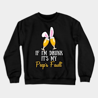 If I_m Drunk It_s My Peep_s Fault Funny Beer Easter Crewneck Sweatshirt